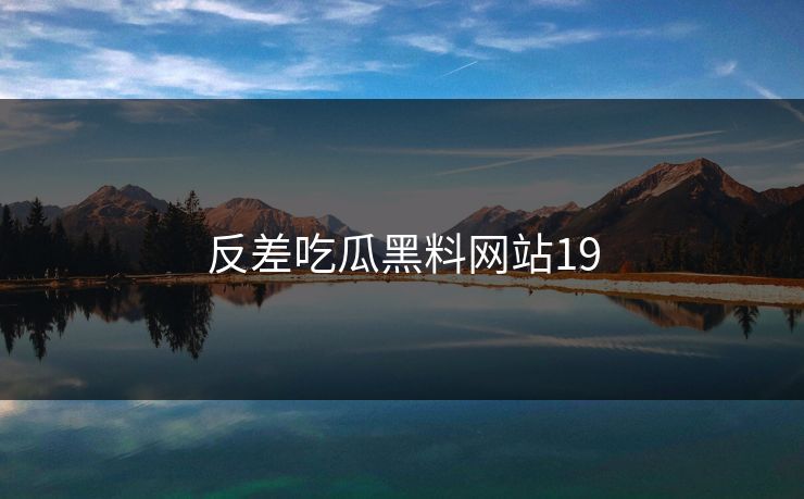 反差吃瓜黑料网站19